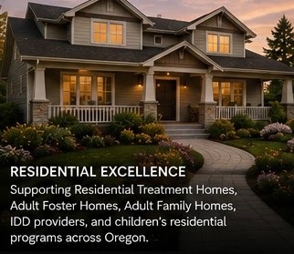 Residential Excellence — supporting Residential Treatment Homes, Adult Foster Homes, Adult Family Homes, IDD providers, and children's residential programs across Oregon